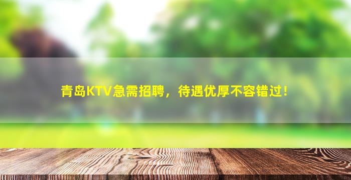 青岛KTV急需招聘，待遇优厚不容错过！